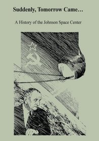 Suddenly, Tomorrow Came...: A History of the Johnson Space Center (The NASA History Series)