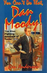 You Can't Do That, Dan Moody!: The Klan Fighting Governor of Texas