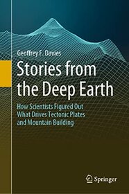 Stories from the Deep Earth: How Scientists Figured Out What Drives Tectonic Plates and Mountain Building