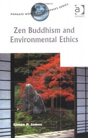 Zen Buddhism and Environmental Ethics (Ashgate World Philosophies Series) (Ashgate World Philosophies Series) (Ashgate World Philosophies Series)