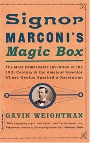 Signor Marconi's Magic Box: The Most Remarkable Invention of the 19th Century  the Amateur Inventor Whose Genius Sparked a Revolution