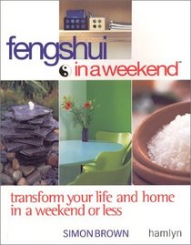 Feng Shui In A Weekend: Transform Your Life and Home in a Weekend or Less
