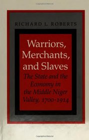 Warriors, Merchants, and Slaves: The State and the Economy in the Middle Niger Valley, 1700-1914