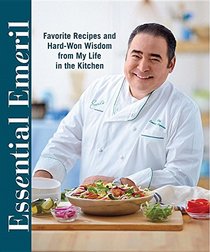 Essential Emeril: Favorite Recipes and Hard-Won Wisdom from My Life in the Kitchen