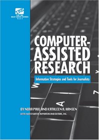 Computer-Assisted Research: Information Strategies and Tools for Journalists (The IRE Beat Book Series, Book 8)