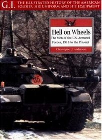Hell on Wheels: The Men of the U.S. Armored Forces, 1918 to the Present (Gi Series, 17)