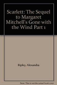 Scarlett: The Sequel to Margaret Mitchell's Gone with the Wind Part 1