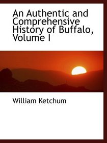An Authentic and Comprehensive History of Buffalo, Volume I