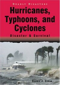 Hurricanes, Typhoons, And Cyclones: Disaster & Survival (Deadly Disasters)