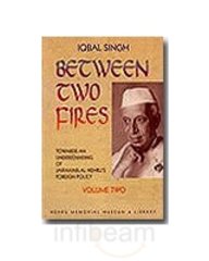 Between Two Fires: Towards an Understanding of Jawaharlal Nehru's Foreign Policy