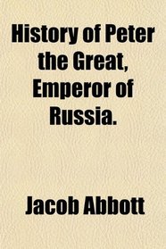 History of Peter the Great, Emperor of Russia.