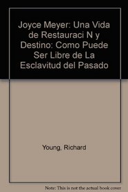 Joyce Meyer: Una vida de restauracin y destino: Como puede ser libre de la esclavitud del pasado (Spanish Edition)