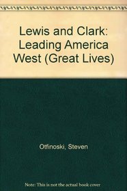 Lewis & Clark: Leading America West (Great Lives)