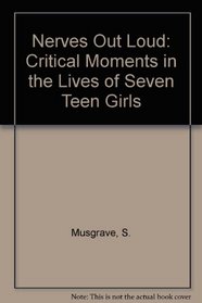 Nerves Out Loud: Critical Moments in the Lives of Seven Teen Girls