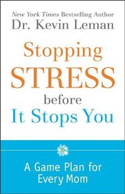 Stopping Stress before It Stops You: A Game Plan for Every Mom