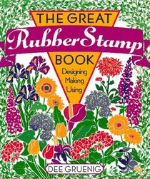 The Great Rubber Stamp Book: Designing * Making * Using