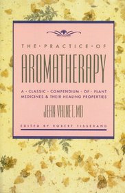 The Practice of Aromatherapy : A Classic Compendium of Plant Medicines and Their Healing Properties