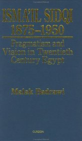 Isma'Il Sidqi 1875-1950: Pragmatism and Vision in Twentieth Century Egypt