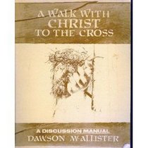 A Walk With Christ To The Cross: A Discussion Manual