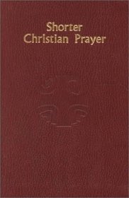 Shorter Christian Prayer: The Four-Week Psalter of the Luturgy of the Hours Containing Morning Prayer and Evening Prayer