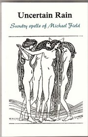 Uncertain Rain - Sundry Spells of Michael Field