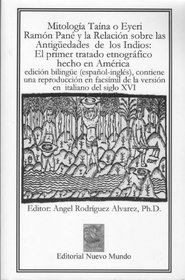 Mitologia Taina o Eyeri. Ramon Pane y la Relacion sobre las Antiguedades de los Indios. Contiene una reproduccion en facsimil de la version en italiano ... (Italian, English and Spanish Edition)