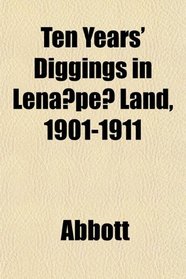 Ten Years' Diggings in Lenape Land, 1901-1911