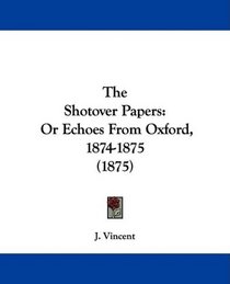 The Shotover Papers: Or Echoes From Oxford, 1874-1875 (1875)