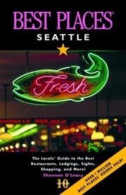 Best Places Seattle: The Locals' Guide to the Best Restaurants, Lodgings, Sights, Shopping, and More! (Best Places Seattle)