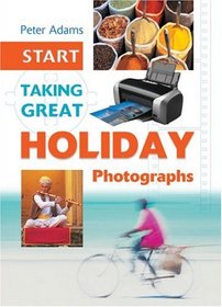 Start Taking Great Holiday Photographs (Start Taking)