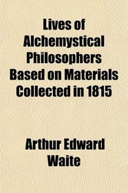 Lives of Alchemystical Philosophers Based on Materials Collected in 1815