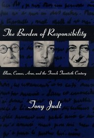 The Burden of Responsibility : Blum, Camus, Aron, and the French Twentieth Century