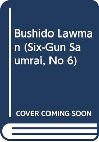 Bushido Lawman (Six-Gun Saumrai, No 6)
