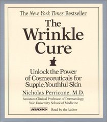 The Wrinkle Cure : Unlock The Power Of Cosmeceuticals For Supple Youthful Skin