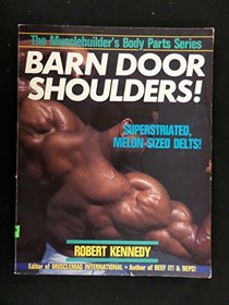 Barn Door Shoulders: Superstriated, Melon-Sized Delts! (Musclebuilder's Body Parts Series)