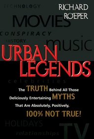 Urban Legends: The Truth Behind All Those Deliciously Entertaining Myths That Are Absolutely, Positively, 100% Not True