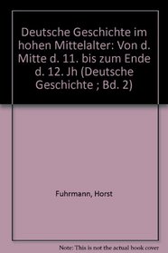 Deutsche Geschichte im hohen Mittelalter: Von d. Mitte d. 11. bis zum Ende d. 12. Jh (Deutsche Geschichte ; Bd. 2) (German Edition)