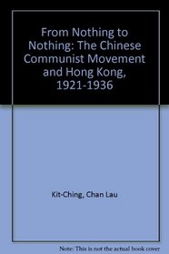 From Nothing To Nothing : The Chinese Communist Movement and Hong Kong, 1921-1936