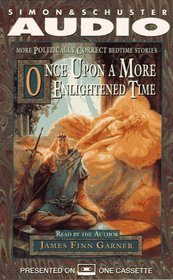 ONCE UPON A MORE ENLIGHTENED TIME MORE POLITICALLY CORRECT BEDTIME STORIES : More Politically Correct Bedtime Stories