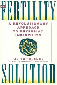 The Fertility Solution: A Revolutionary Approach to Reversing Infertility