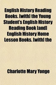 English History Reading Books. [with] the Young Student's English History Reading Book [and] English History Home Lesson Books. [with] the