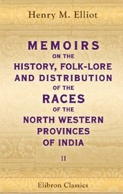 Memoires on the History, Folk-Lore, and Distribution of the Races of the North Western Provinces of India: Volume 2