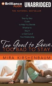 Too Good to Leave, Too Bad to Stay: A Step-by-Step Guide to Help You Decide Whether to Stay In or Get Out of Your Relationship