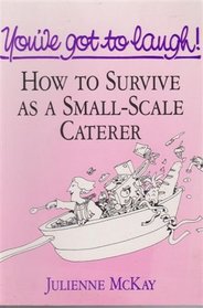 You've Got to Laugh: How to Survive as a Small-scale Caterer