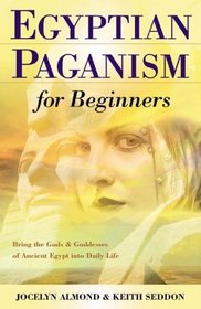 Egyptian Paganism for Beginners: Bring the Gods and Goddesses of Ancient Egypt into Daily Life