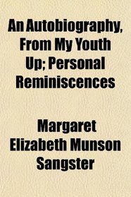 An Autobiography, From My Youth Up; Personal Reminiscences
