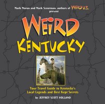 Weird Kentucky: Your Travel Guide to Kentucky's Local Legends and Best Kept Secrets (Weird)