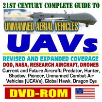 21st Century Complete Guide to Unmanned Aerial Vehicles (UAVs) and Unmanned Aircraft Systems (UAS) - DOD, NASA, New Roadmap, Predator, Hunter, Airships, J-UCAS, X-45, Weapons (DVD-ROM)