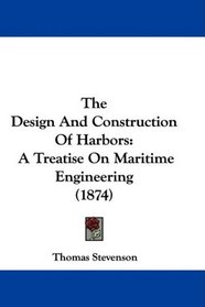 The Design And Construction Of Harbors: A Treatise On Maritime Engineering (1874)
