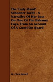 The 'Lady Maud'  Schooner Yacht - A Narrative Of Her Loss On One Of The Bahama Cays, From An Account Of A Guest On Board